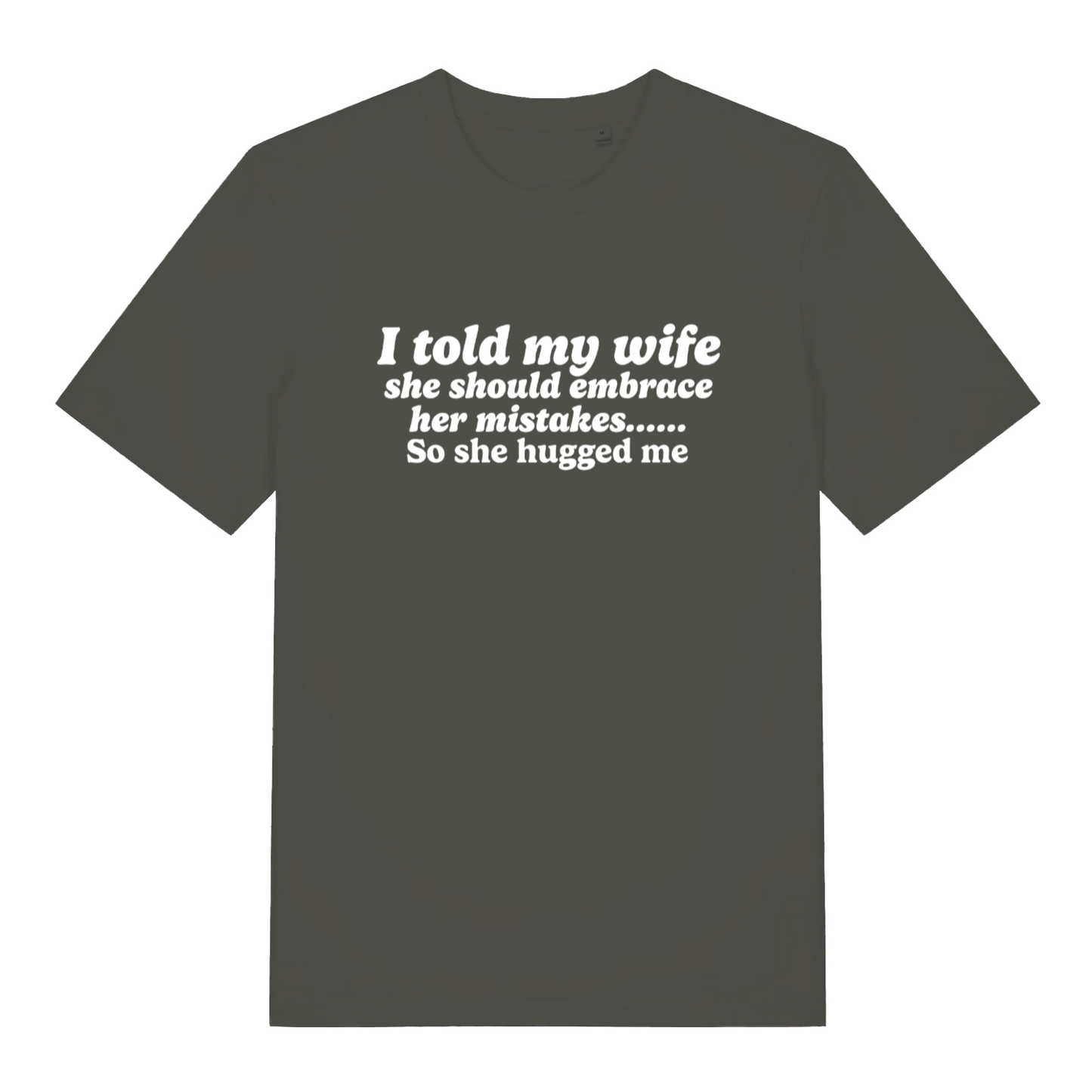khaki funny slogan t-shirt with the text ' i told my wife she should embrace her mistakes, so she hugged me'