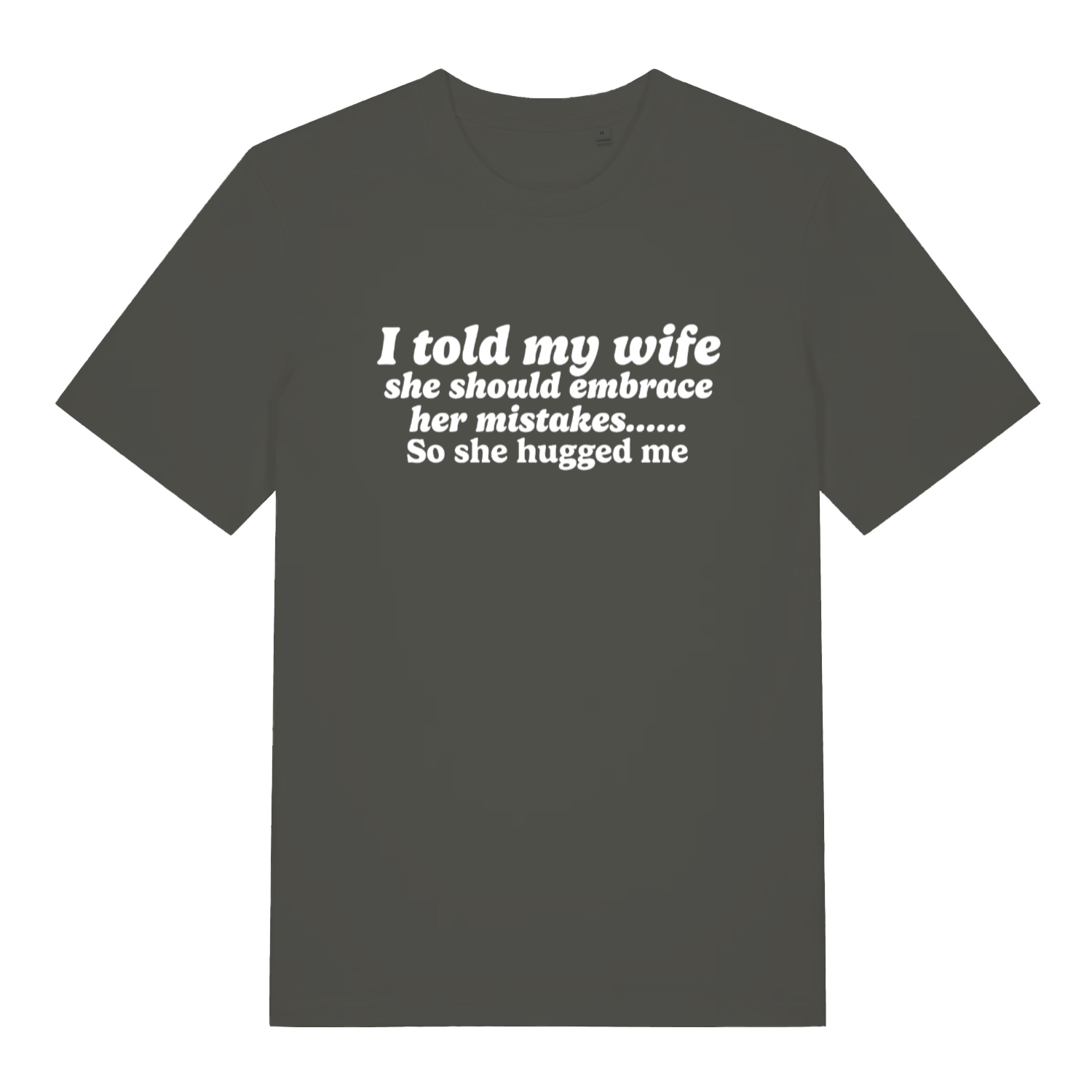 khaki funny slogan t-shirt with the text ' i told my wife she should embrace her mistakes, so she hugged me'