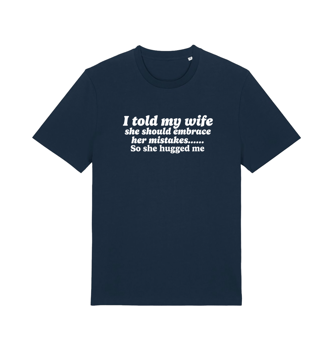 navy funny slogan t-shirt with 'i told my wife she should embrace her mistakes. so she hugged me'