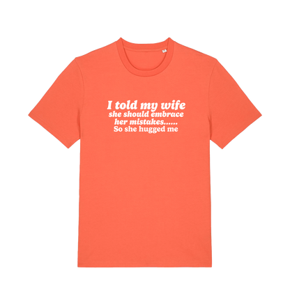 orange funny slogan t-shirt with 'i told my wife she should embrace her mistakes. so she hugged me'