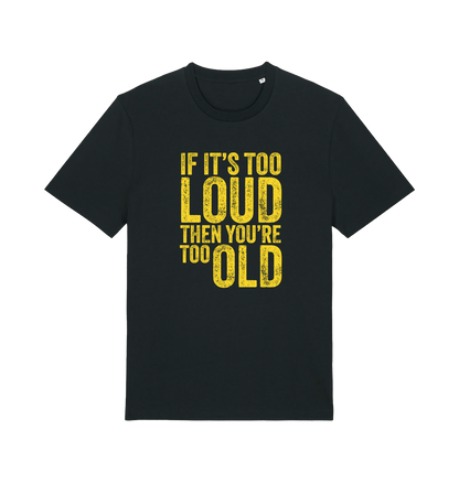 black funny slogan t-shirt with 'if it's too loud then you're too old'