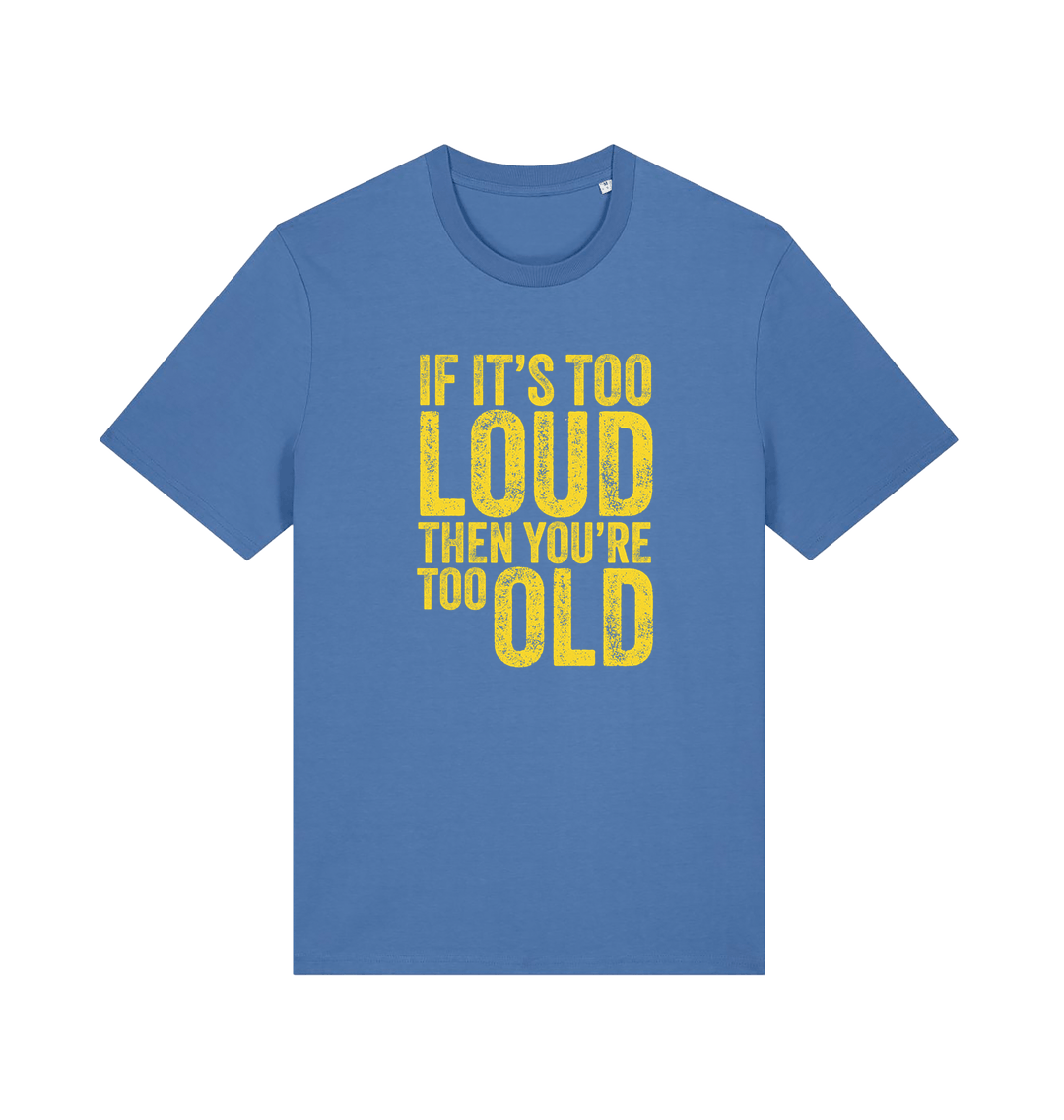 blue funny slogan t-shirt with 'if it's too loud then you're too old'