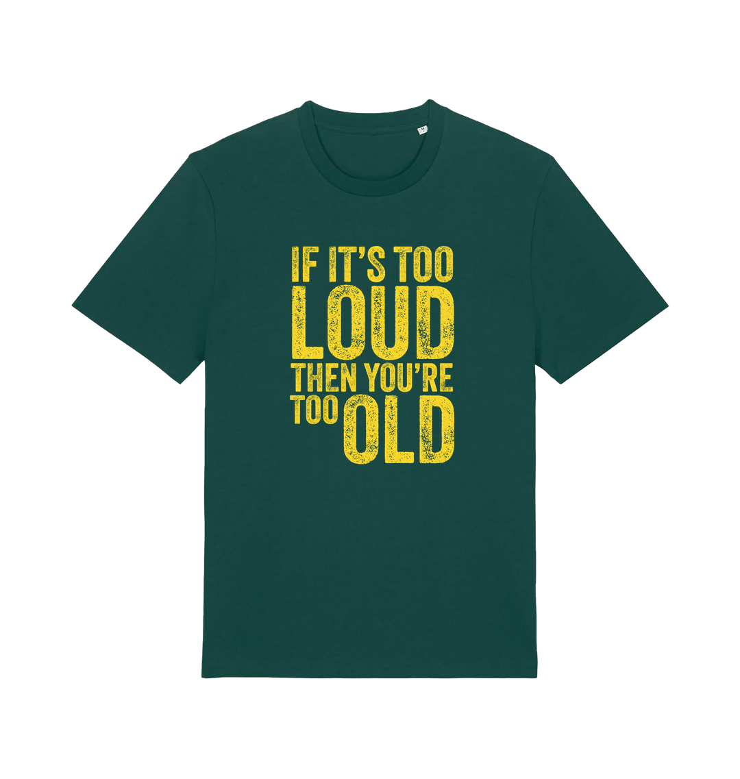 green funny slogan t-shirt with 'if it's too loud then you're too old'