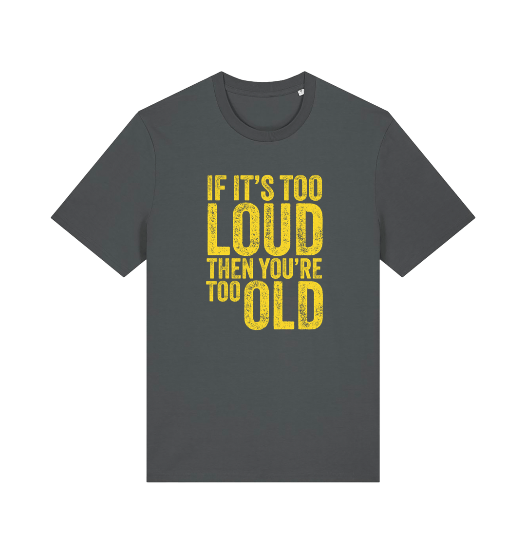 grey funny slogan t-shirt with 'if it's too loud then you're too old'
