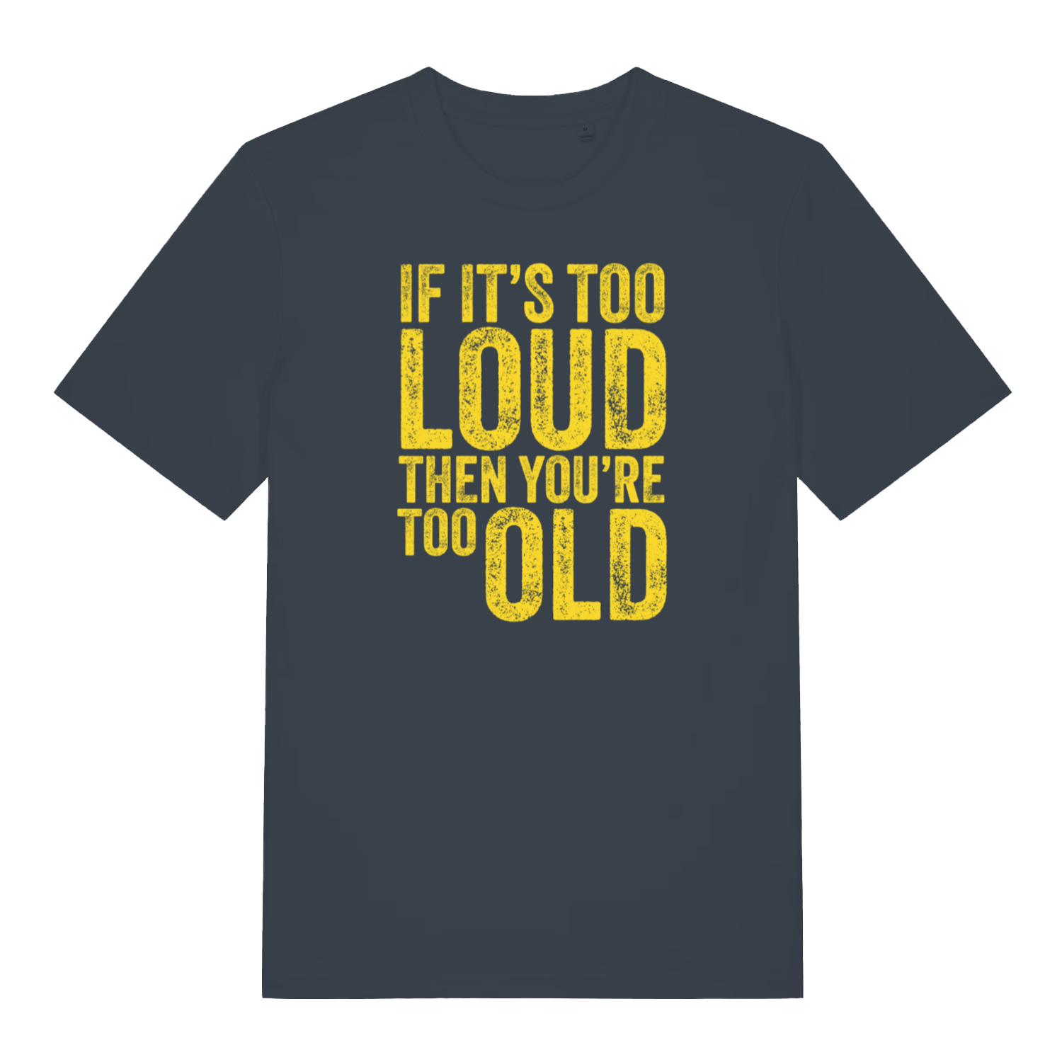 ink grey slogan t-shirt with the text 'if it's too loud then you're too old'