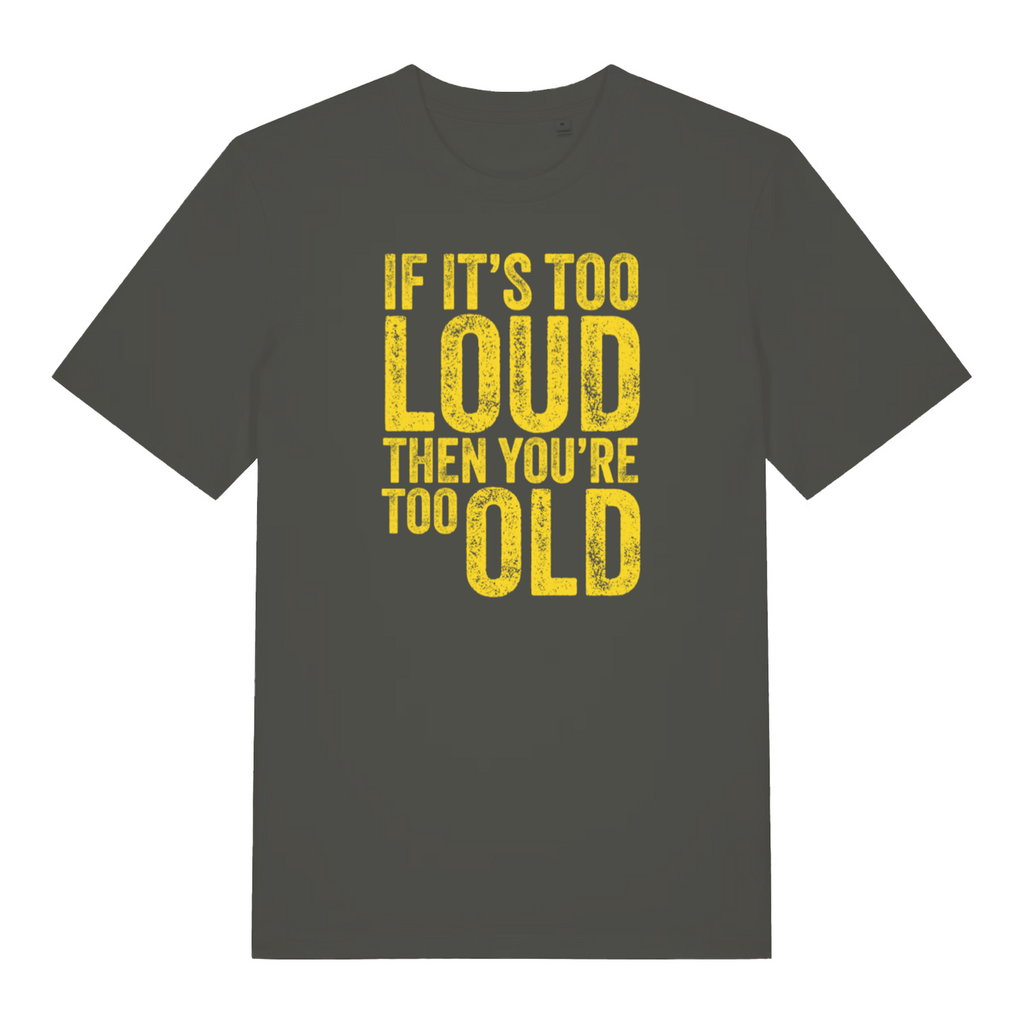 khaki slogan t-shirt with the text 'if it's too loud then you're too old'