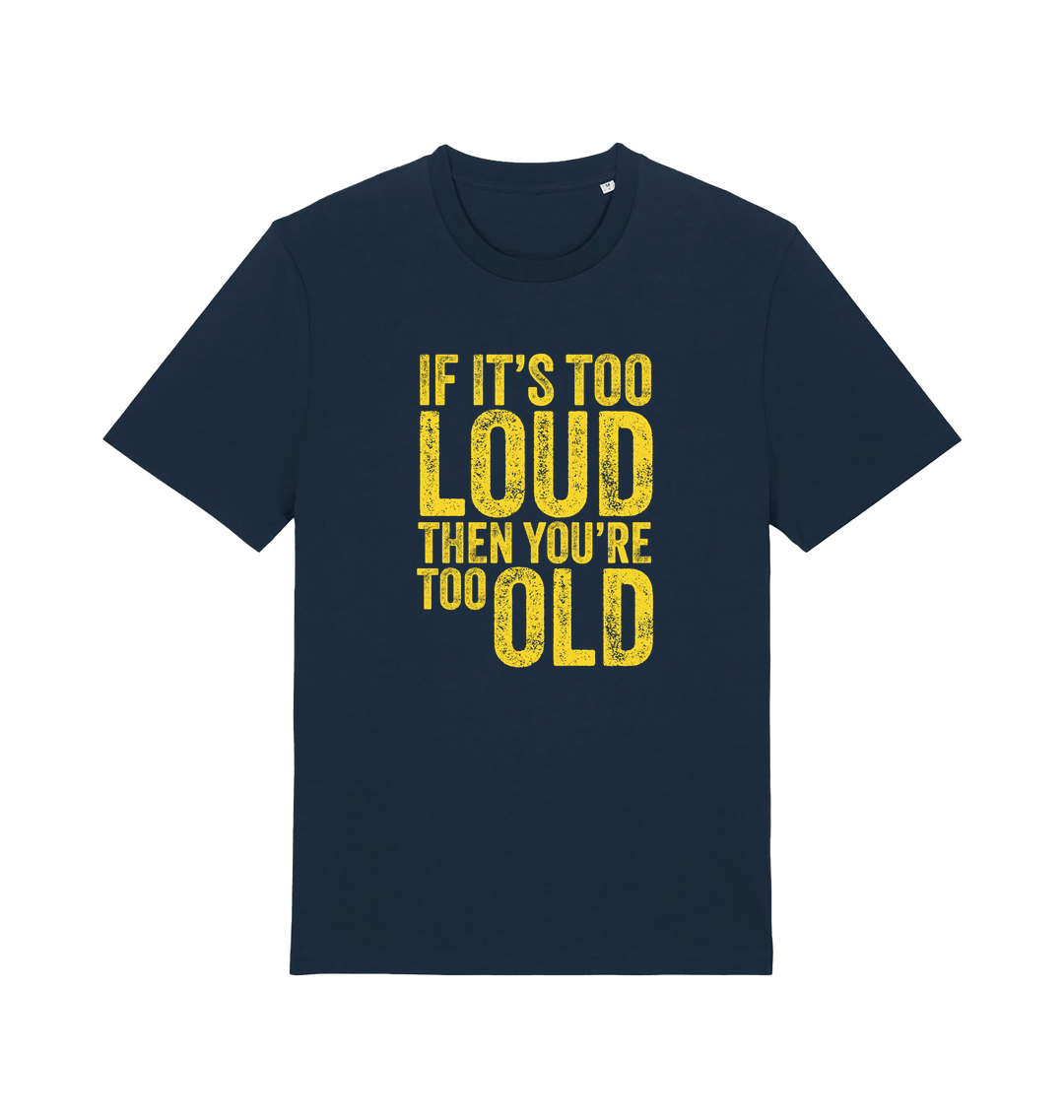 navy funny slogan t-shirt with 'if it's too loud then you're too old'