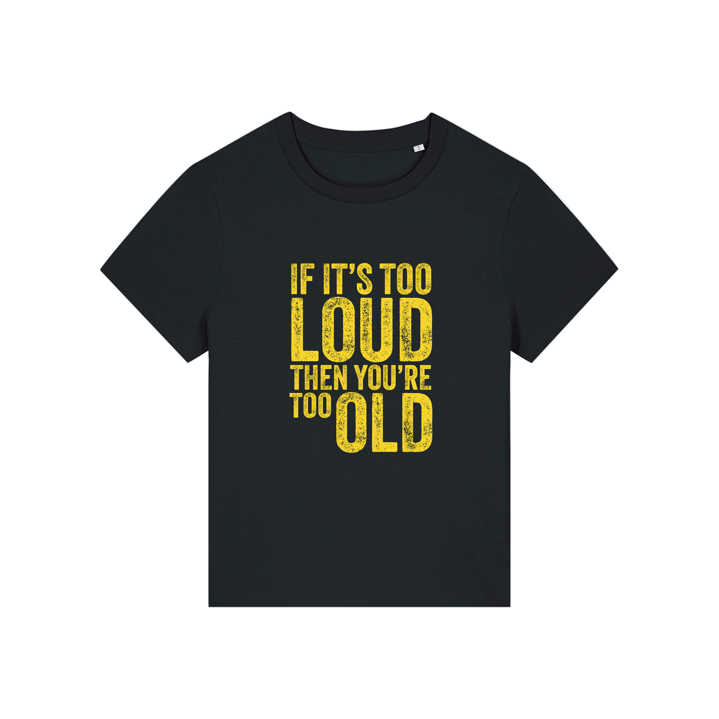 black funny slogan t-shirt that reads 'if it's too loud then you're too old'