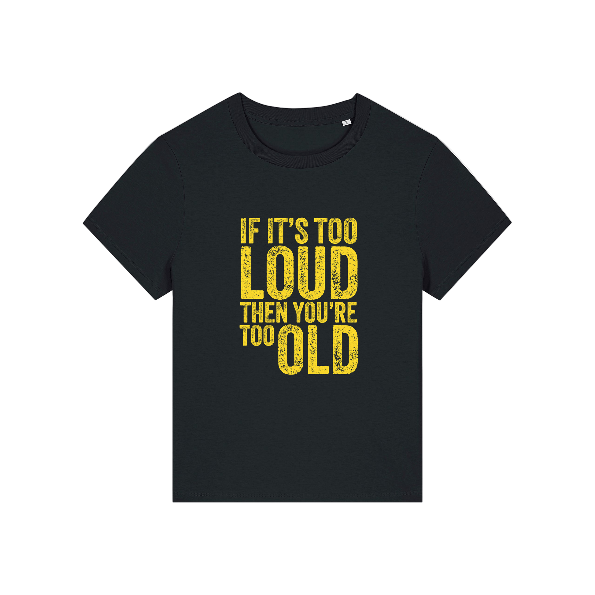 black funny slogan t-shirt that reads 'if it's too loud then you're too old'