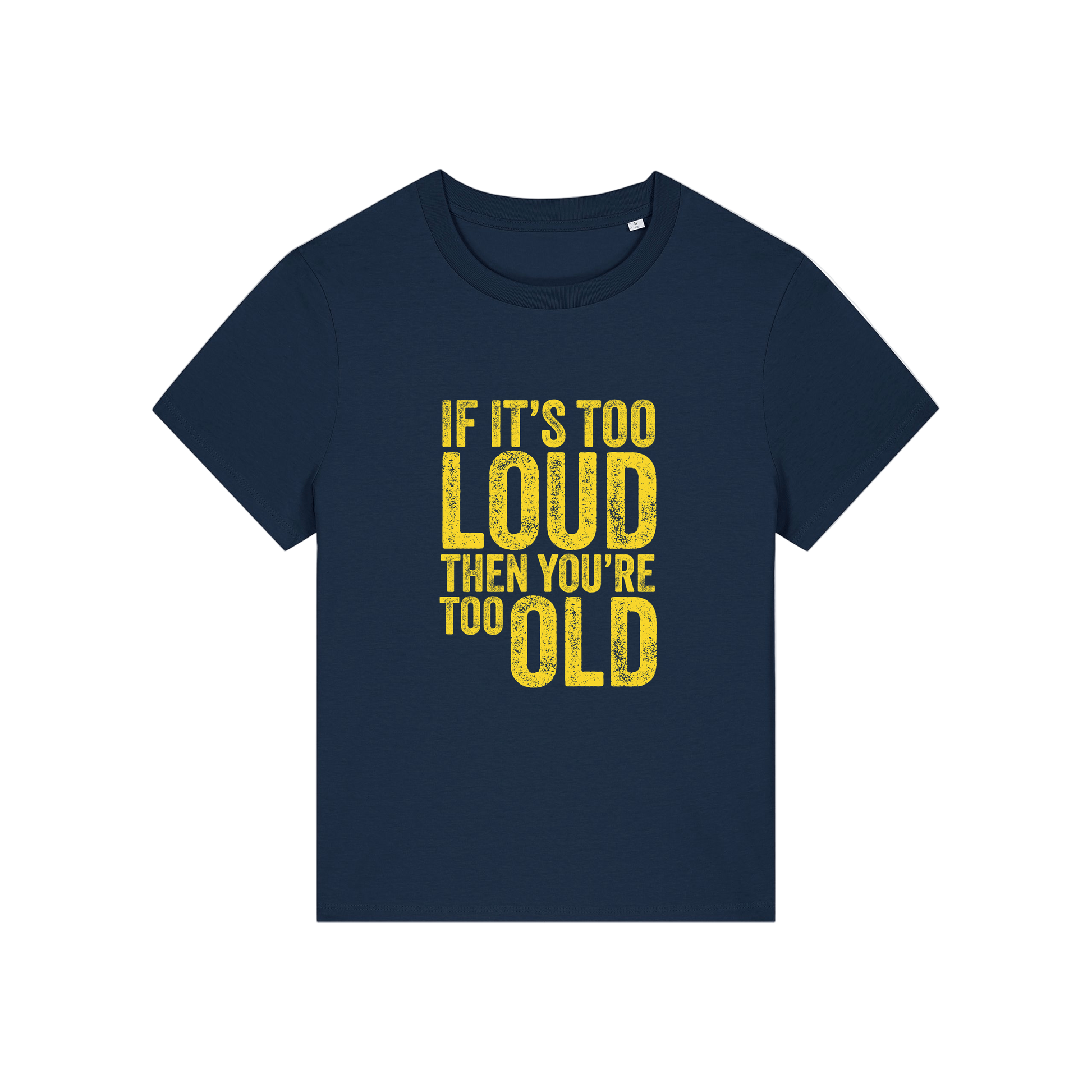 navy funny slogan t-shirt that reads 'if it's too loud then you're too old'