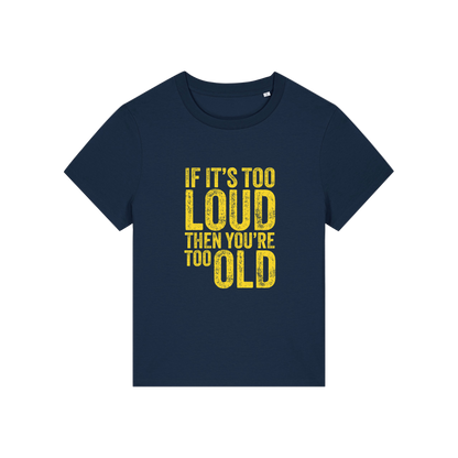 navy funny slogan t-shirt that reads 'if it's too loud then you're too old'