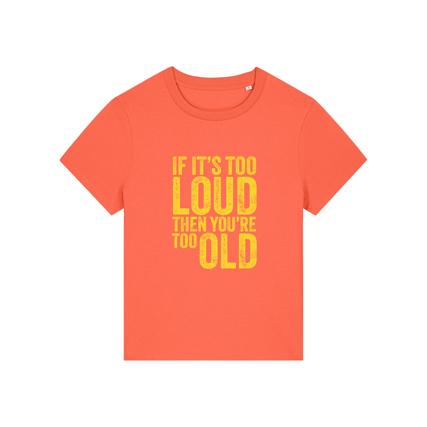 orange funny slogan t-shirt that reads 'if it's too loud then you're too old'
