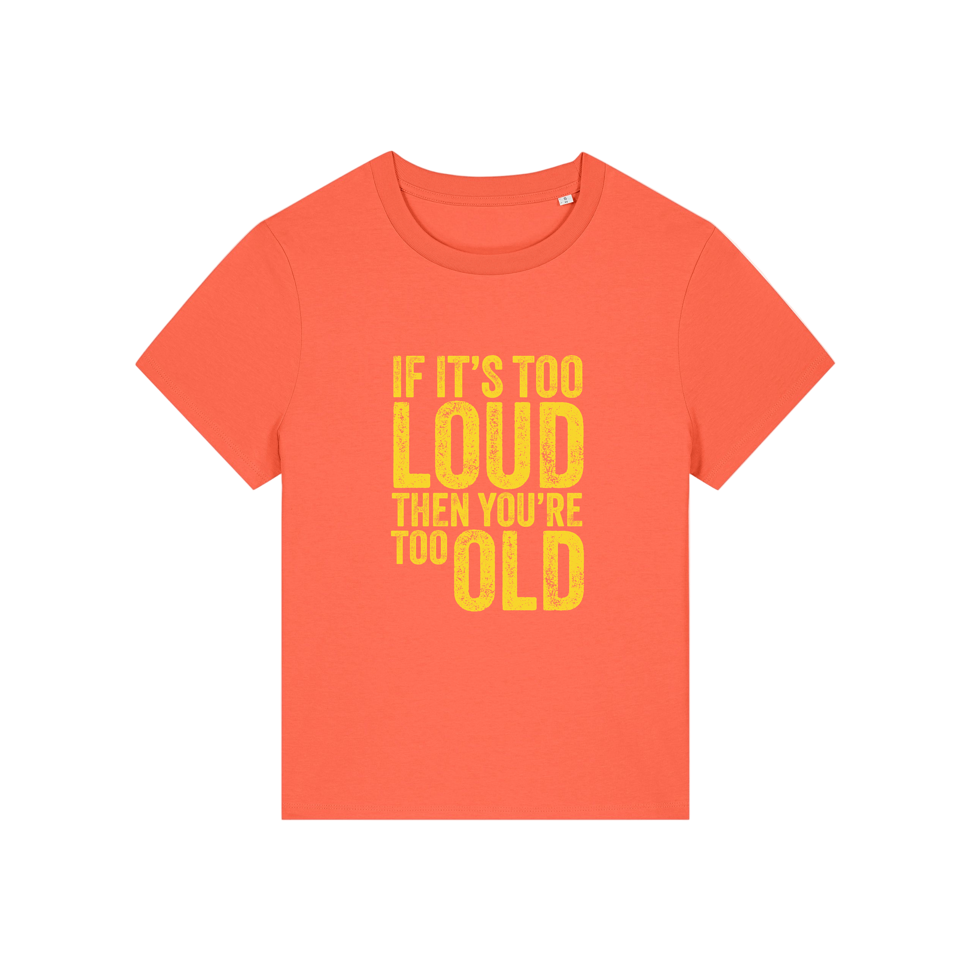 orange funny slogan t-shirt that reads 'if it's too loud then you're too old'
