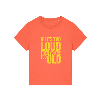 orange funny slogan t-shirt that reads 'if it's too loud then you're too old'