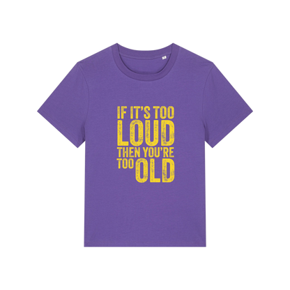 purple funny slogan t-shirt that reads 'if it's too loud then you're too old'