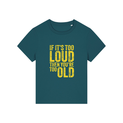 teal funny slogan t-shirt that reads 'if it's too loud then you're too old'