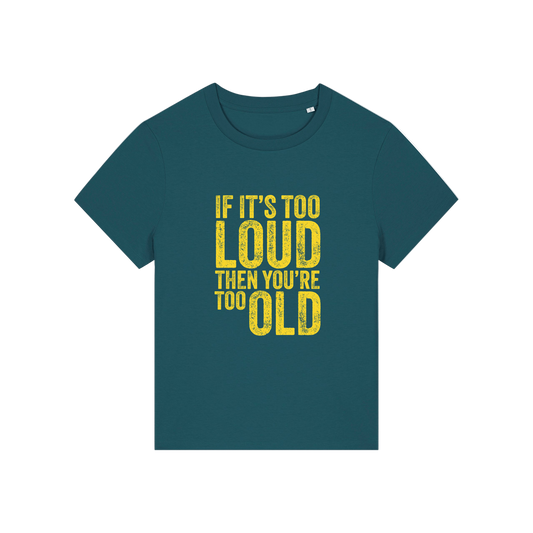 teal funny slogan t-shirt that reads 'if it's too loud then you're too old'