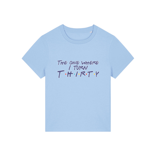 light blue slogan t-shirt, inspired by the tv show friends, with the slogan 'the one where i turn thirty'
