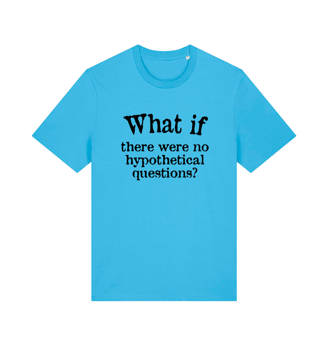 blue funny slogan t-shirt with 'what if there were no hypothetical questions'