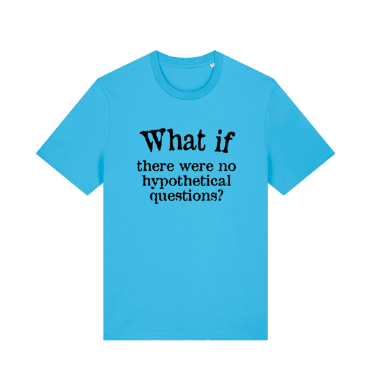 blue funny slogan t-shirt with 'what if there were no hypothetical questions'