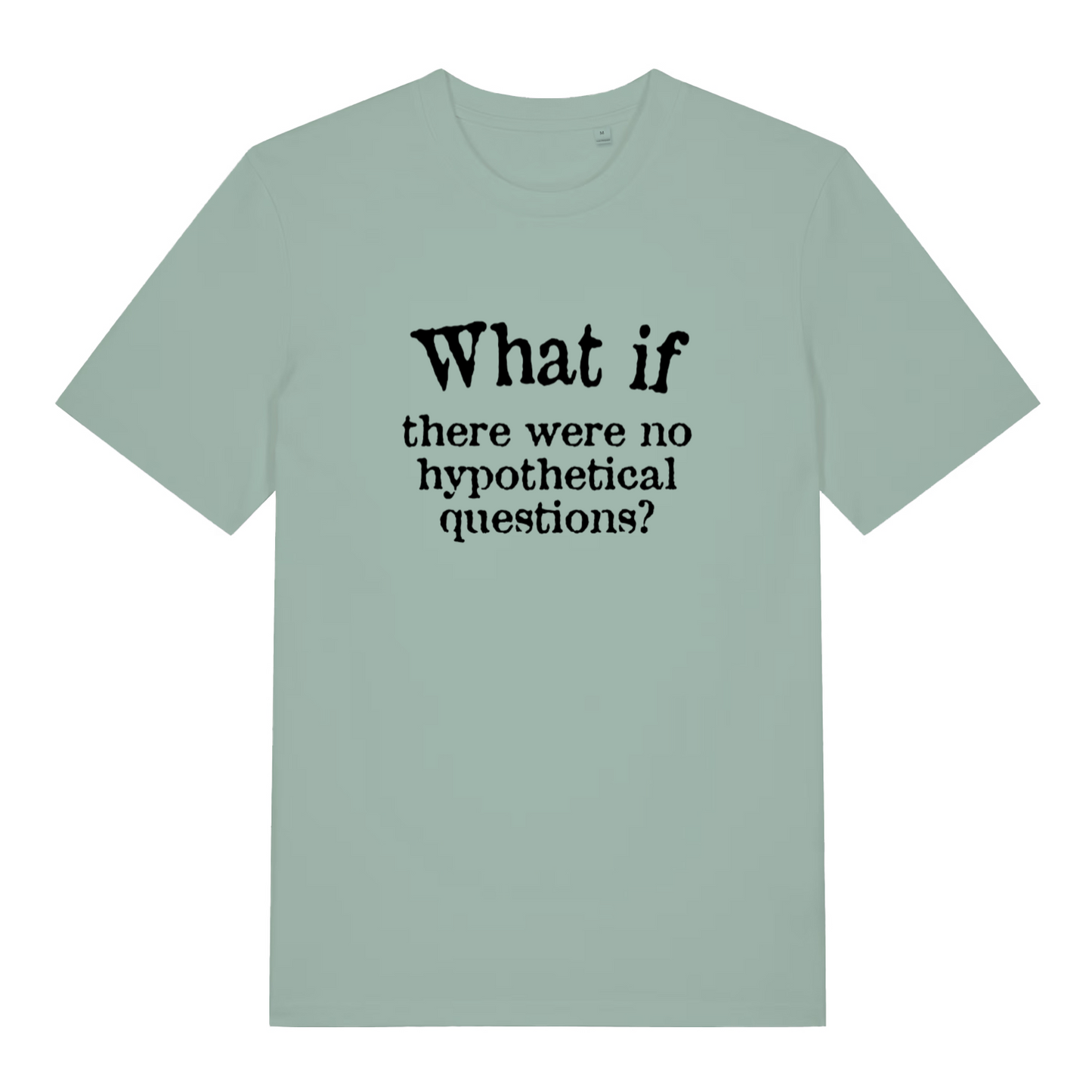 green funny slogan t-shirt with the text 'what if there are no hypothetical questions'