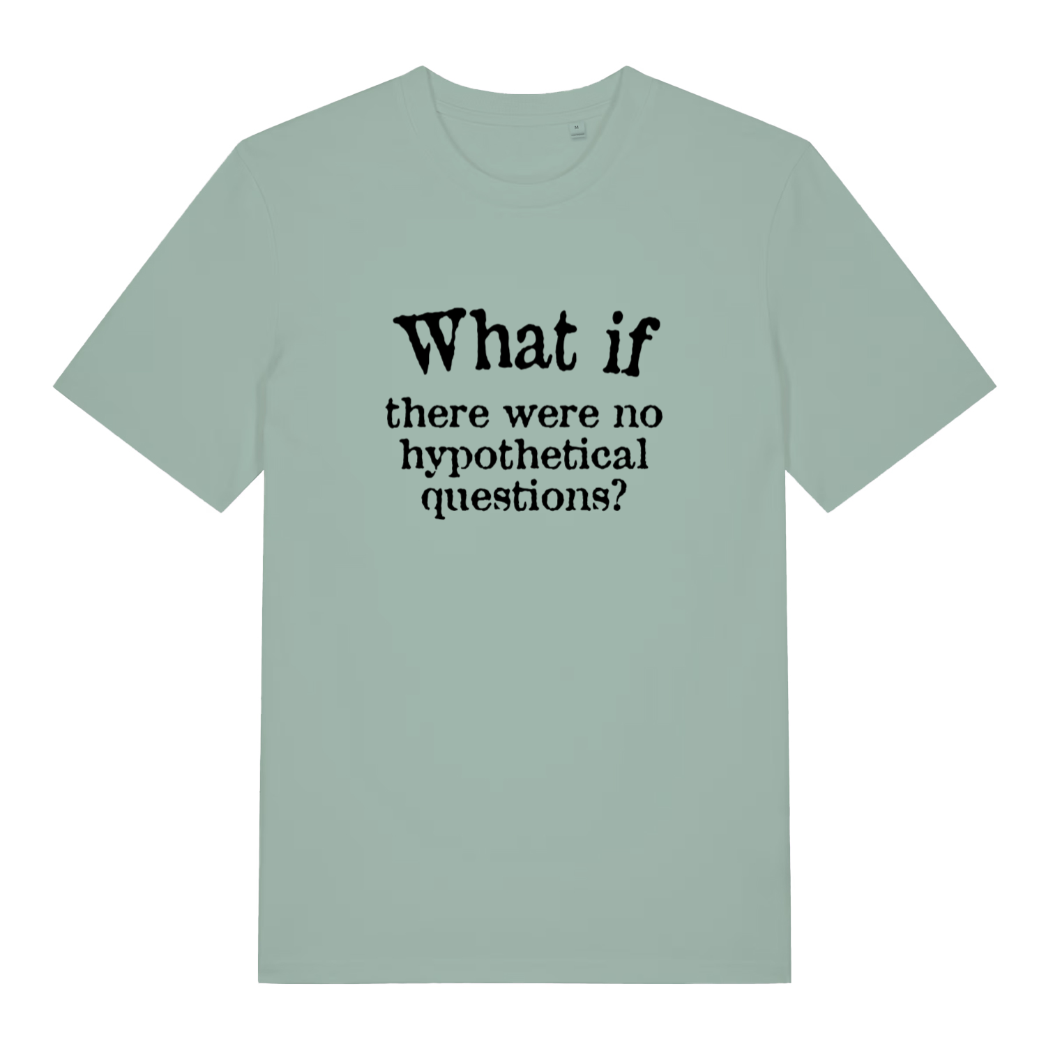 green funny slogan t-shirt with the text 'what if there are no hypothetical questions'