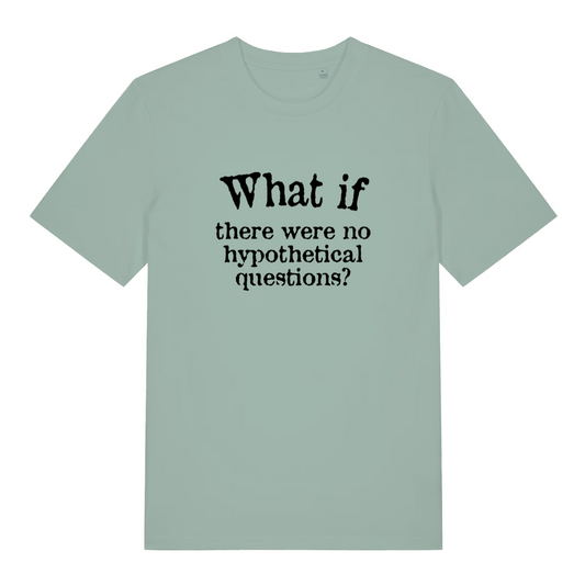 green funny slogan t-shirt with the text 'what if there are no hypothetical questions'