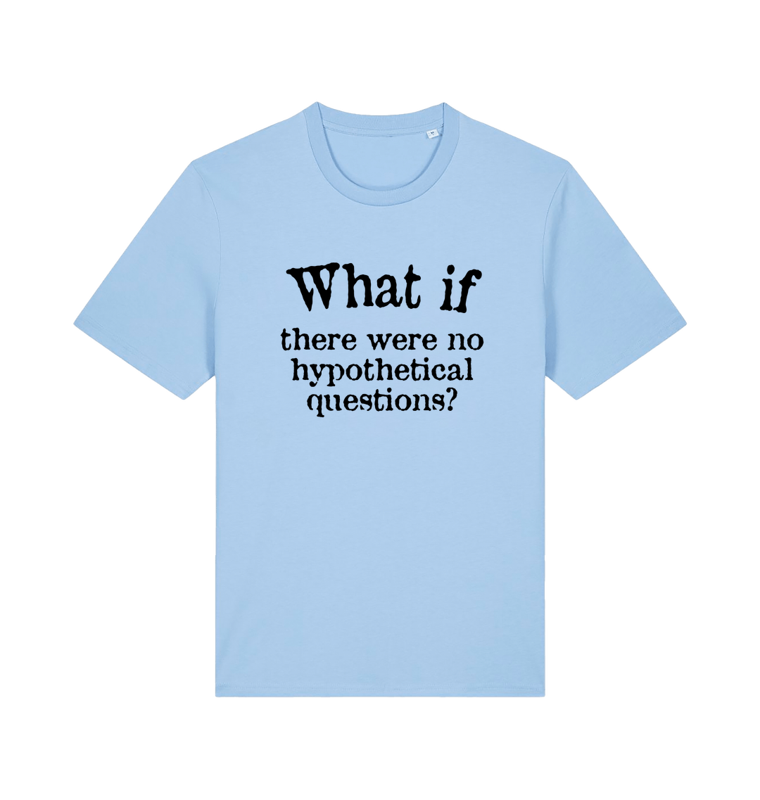 light blue funny slogan t-shirt with 'what if there were no hypothetical questions'