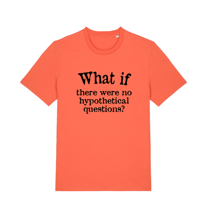 orange funny slogan t-shirt with 'what if there were no hypothetical questions'