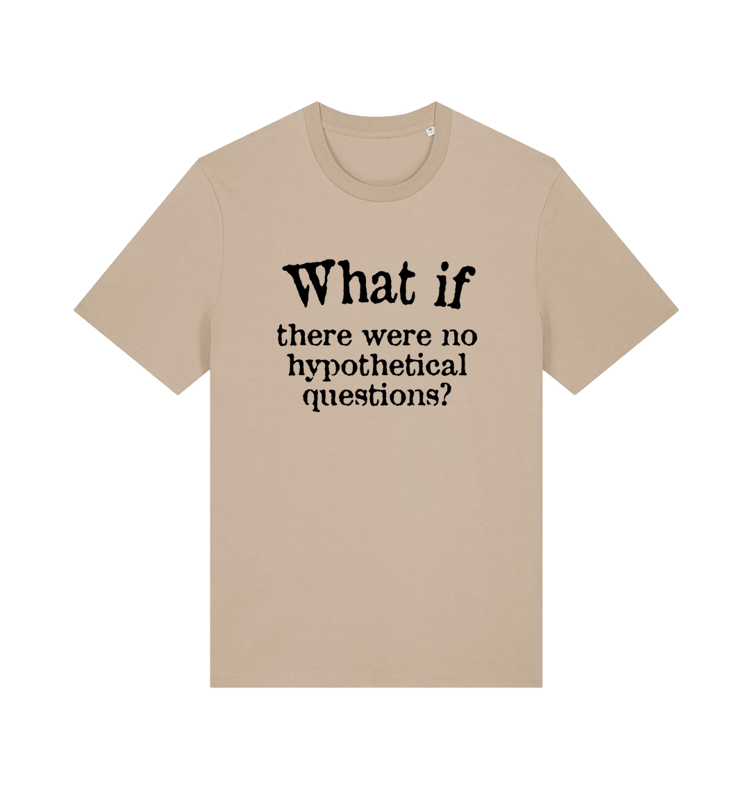 sand funny slogan t-shirt with 'what if there were no hypothetical questions'