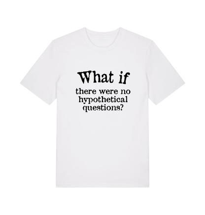 white funny slogan t-shirt with 'what if there were no hypothetical questions'