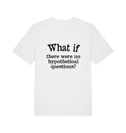 white funny slogan t-shirt with 'what if there were no hypothetical questions'
