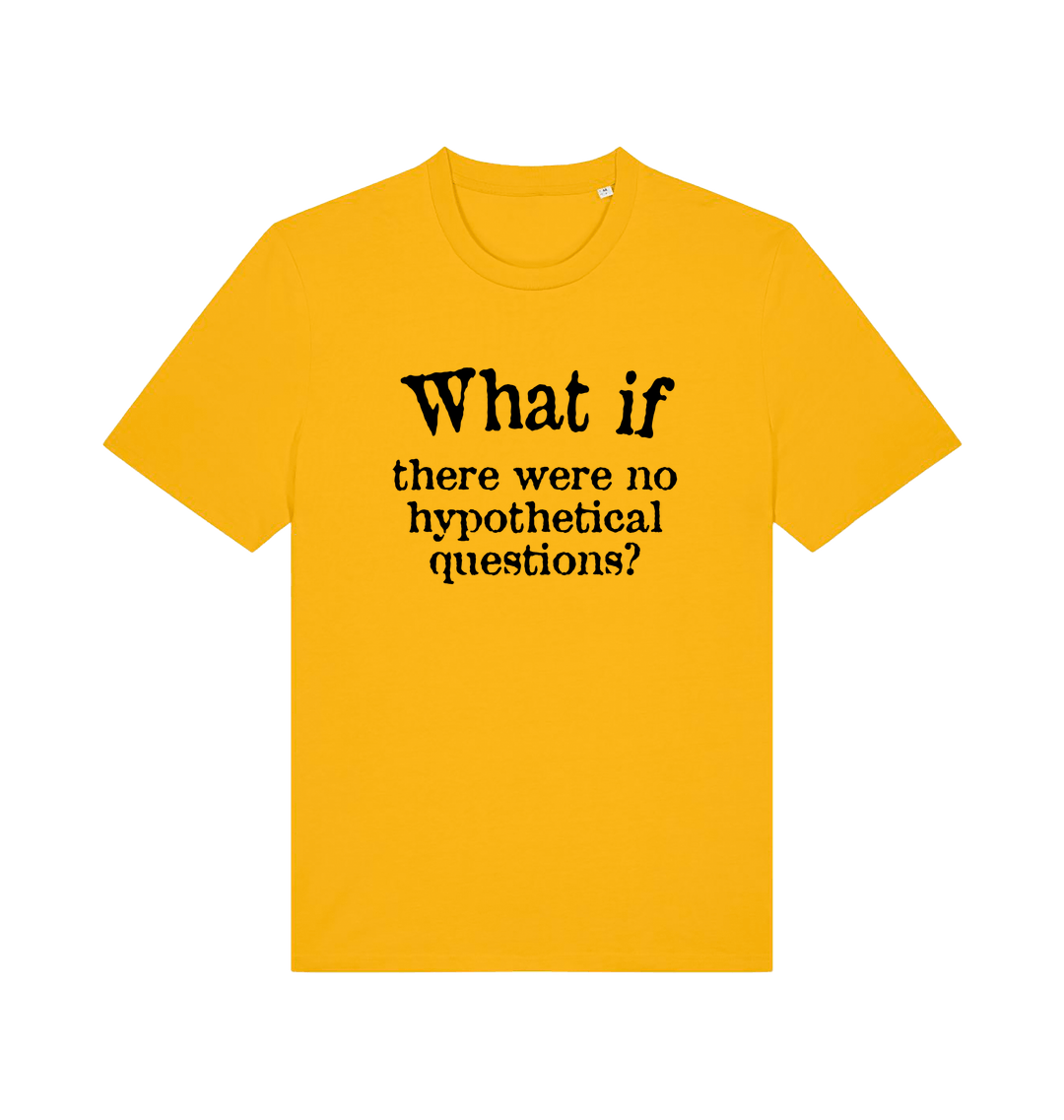 yellow funny slogan t-shirt with 'what if there were no hypothetical questions'
