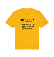 yellow funny slogan t-shirt with 'what if there were no hypothetical questions'