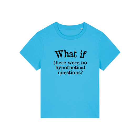 blue slogan t-shirt that reads 'what if there were no hypothetical questions'
