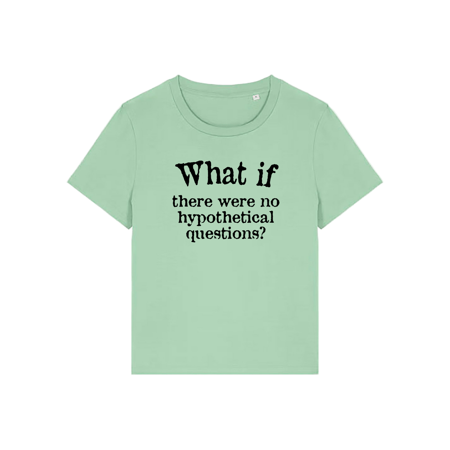 green slogan t-shirt that reads 'what if there were no hypothetical questions'