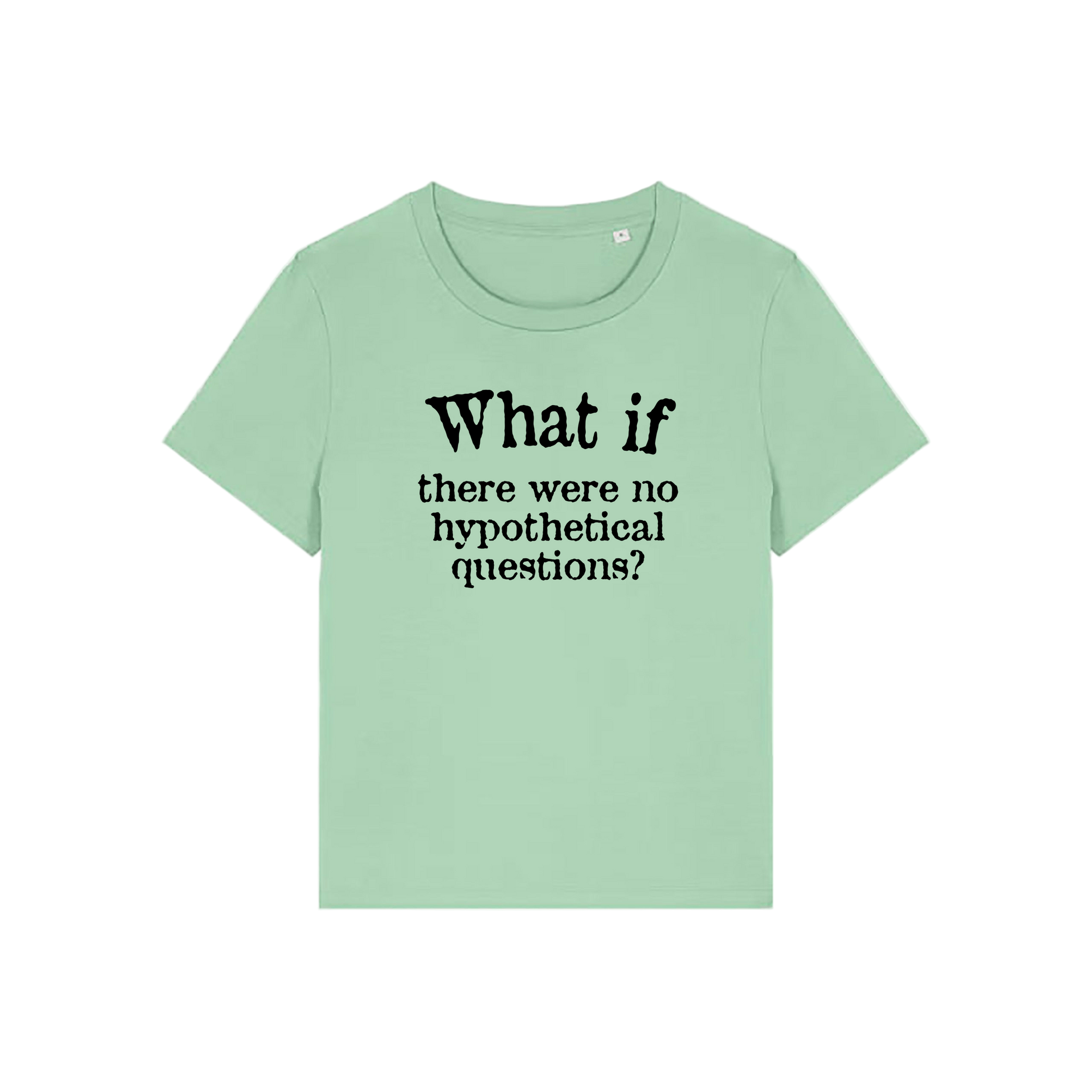 green slogan t-shirt that reads 'what if there were no hypothetical questions'