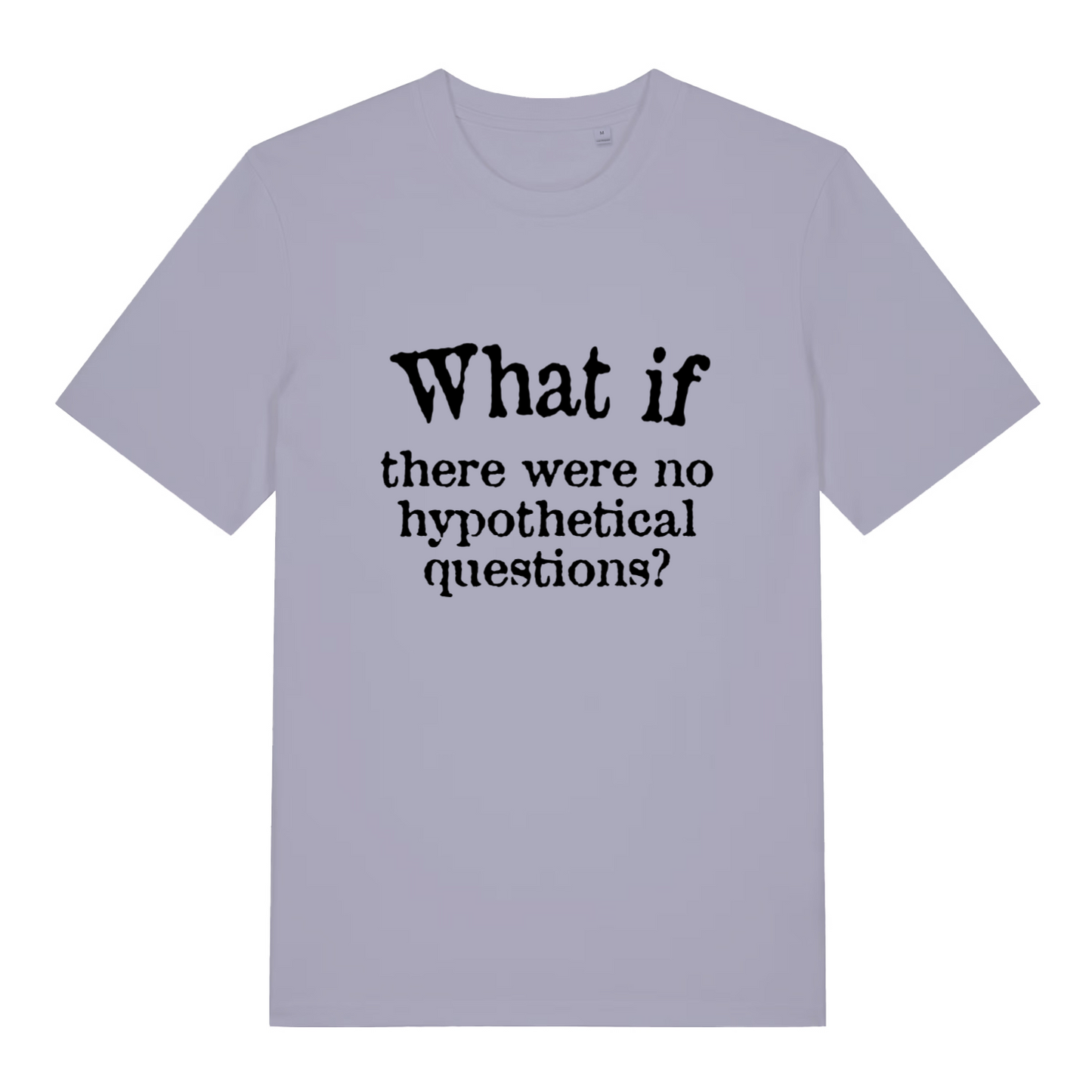 lavender women's slogan t-shirt with the text 'what if there were no hypothetical questions?'