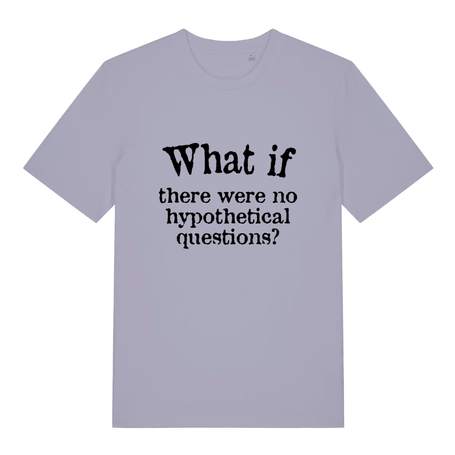 lavender women's slogan t-shirt with the text 'what if there were no hypothetical questions?'