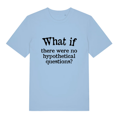 light blue women's slogan t-shirt with the text 'what if there were no hypothetical questions?'