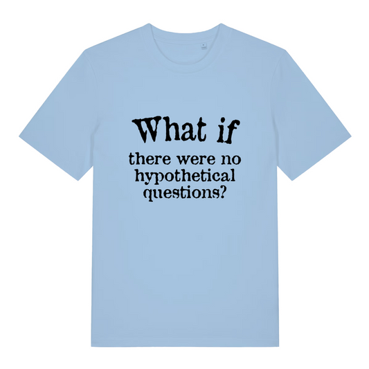 light blue women's slogan t-shirt with the text 'what if there were no hypothetical questions?'