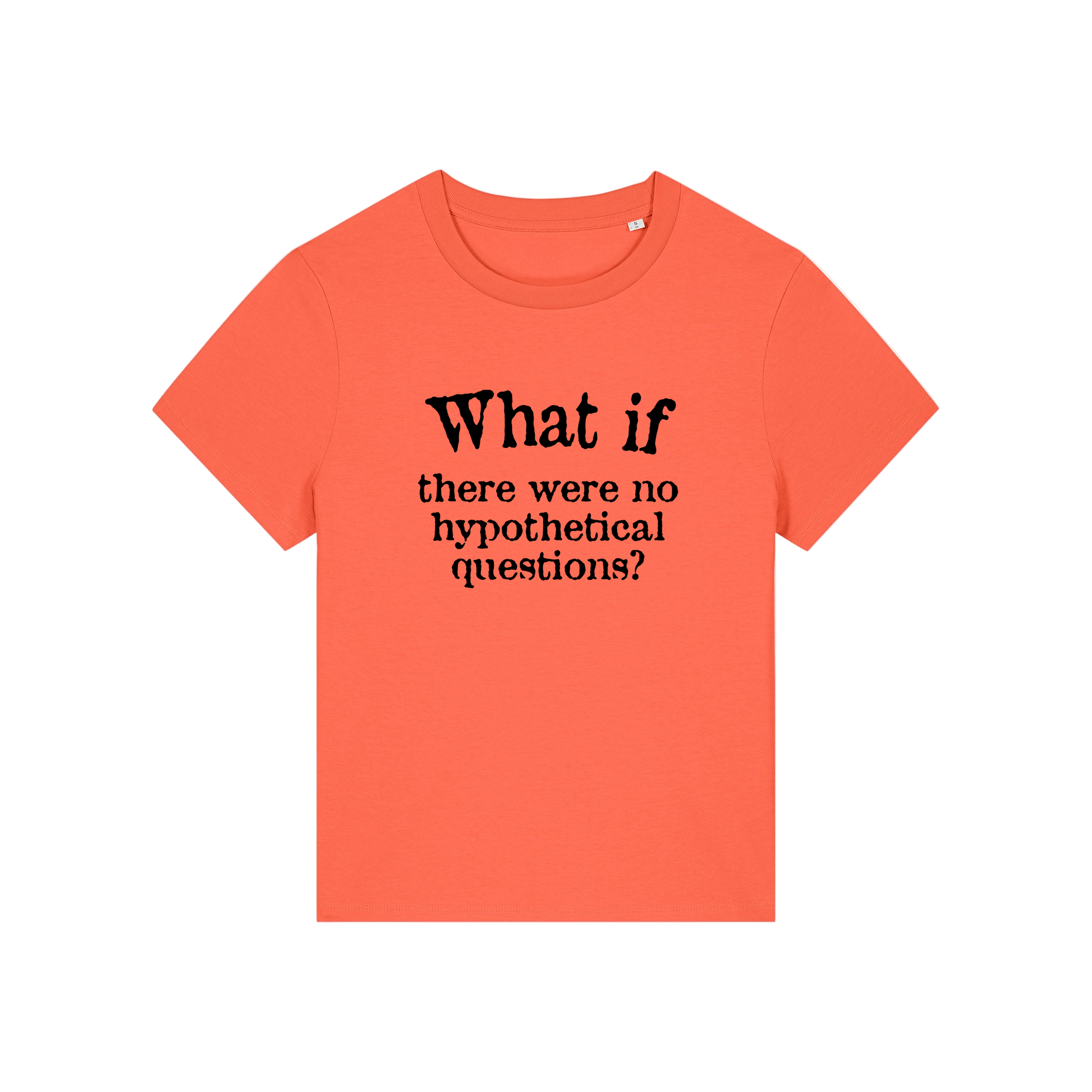 orange slogan t-shirt that reads 'what if there were no hypothetical questions'