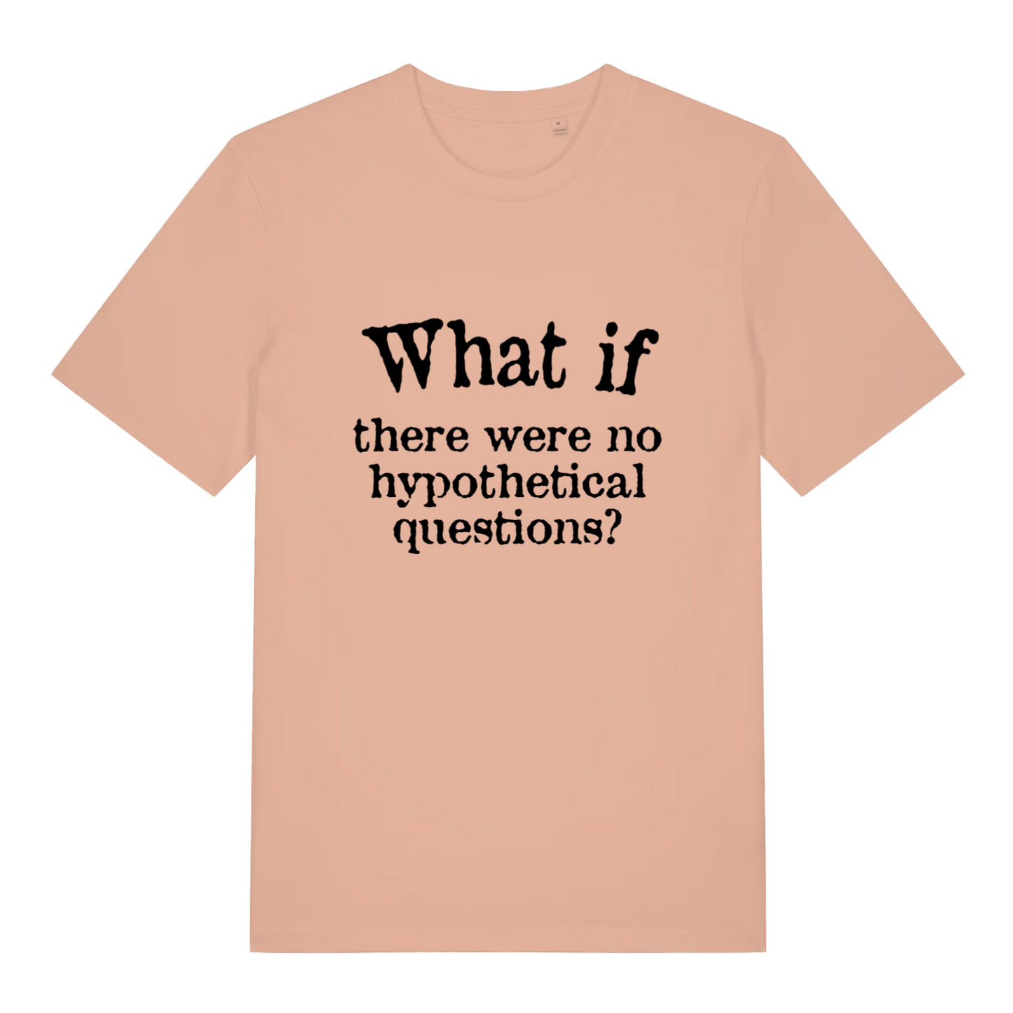 peach women's slogan t-shirt with the text 'what if there were no hypothetical questions?'