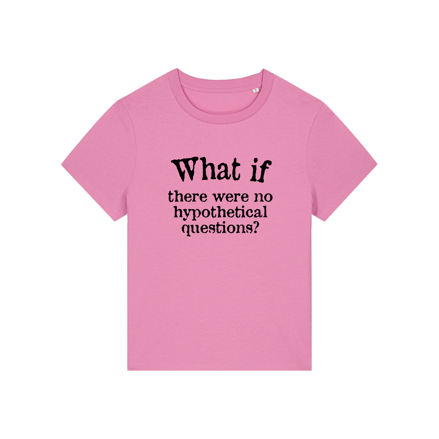 pink slogan t-shirt that reads 'what if there were no hypothetical questions'