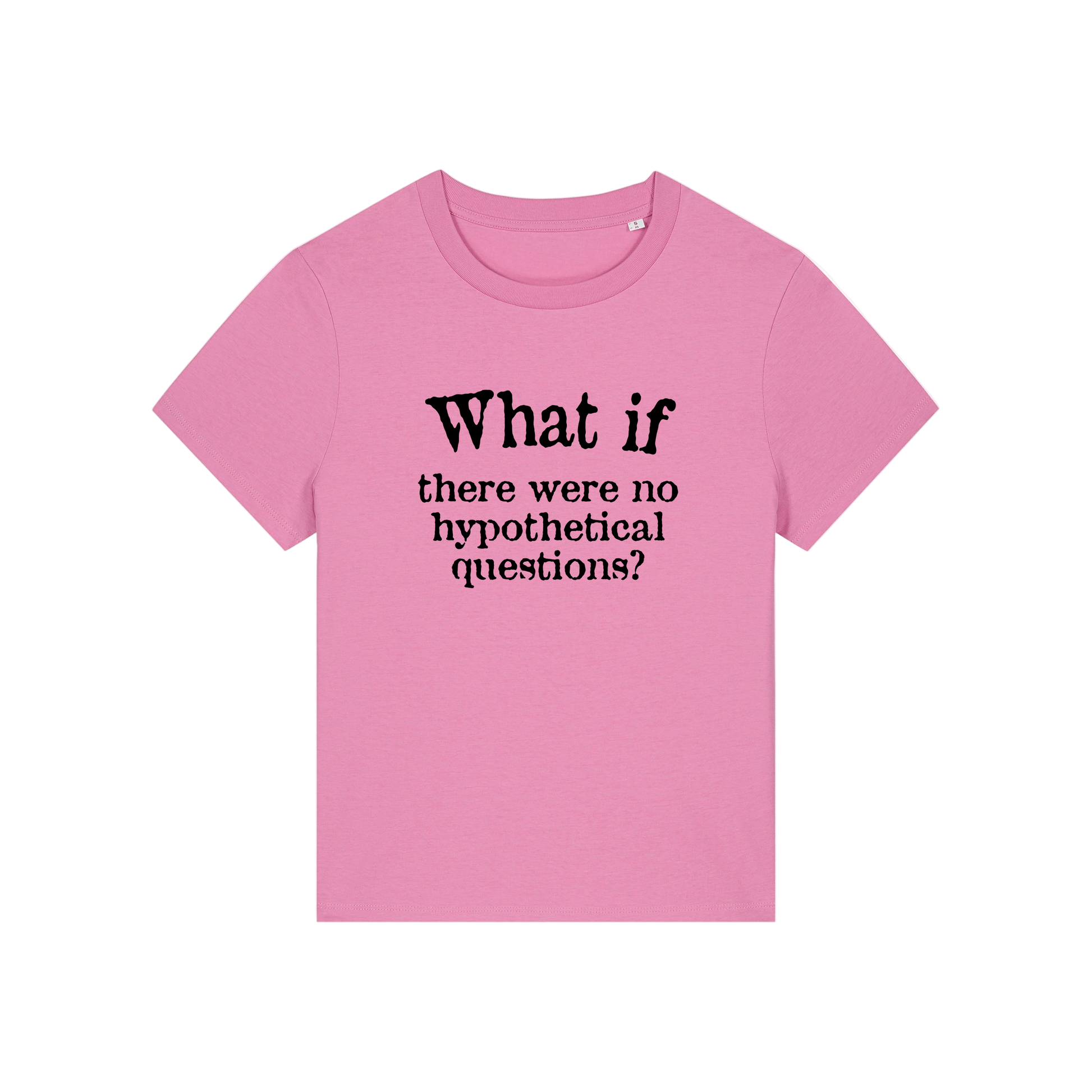 pink slogan t-shirt that reads 'what if there were no hypothetical questions'
