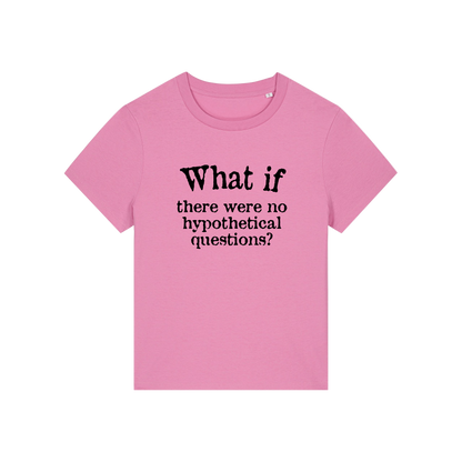 pink slogan t-shirt that reads 'what if there were no hypothetical questions'