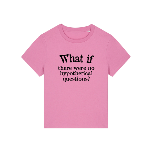 pink slogan t-shirt that reads 'what if there were no hypothetical questions'