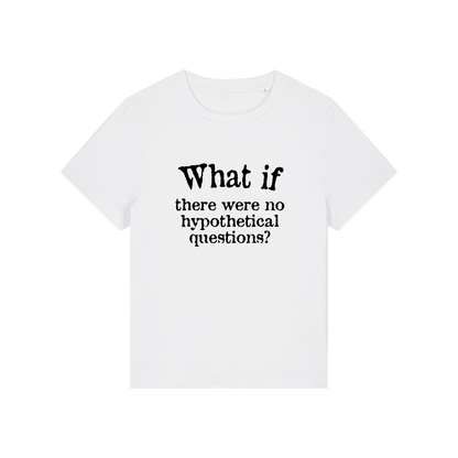 white slogan t-shirt that reads 'what if there were no hypothetical questions'