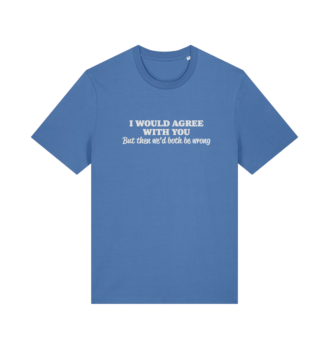 blue funny slogan t-shirt with ' i would agree with you but then we'd both be wrong'