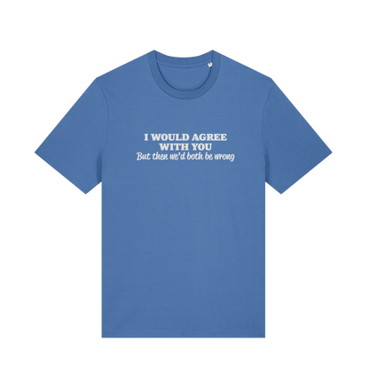 blue funny slogan t-shirt with ' i would agree with you but then we'd both be wrong'